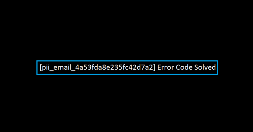 [pii_email_4a53fda8e235fc42d7a2] Error Code Solved
