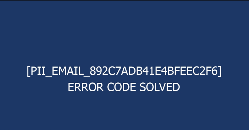 [pii_email_892c7adb41e4bfeec2f6] Error Code Solved