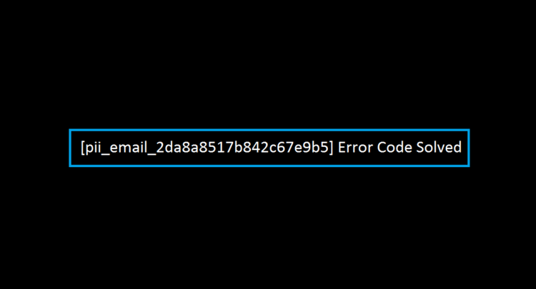 [pii_email_2da8a8517b842c67e9b5] Error Code Solved