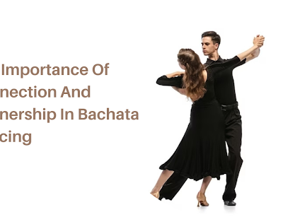 The Importance Of Connection And Partnership In Bachata Dancing