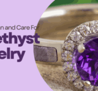 How to Clean and Care for Amethyst Jewelry