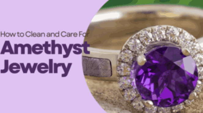 How to Clean and Care for Amethyst Jewelry